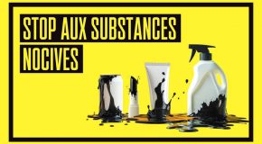 Notre campagne STOP AUX SUBSTANCES NOCIVES DANS NOTRE QUOTIDIEN