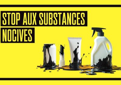 Notre campagne STOP AUX SUBSTANCES NOCIVES DANS NOTRE QUOTIDIEN